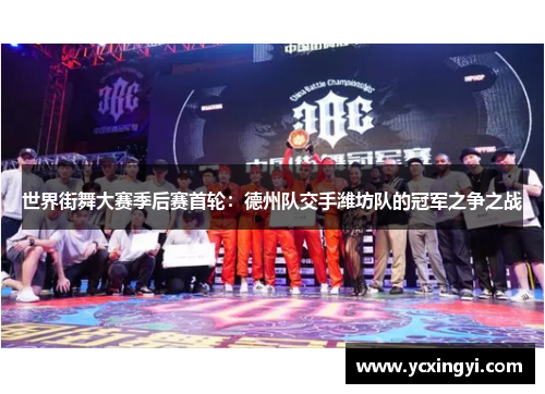 世界街舞大赛季后赛首轮：德州队交手潍坊队的冠军之争之战