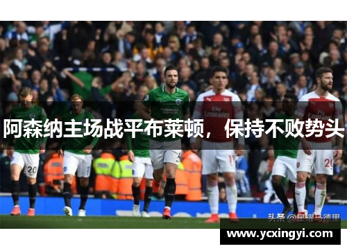 阿森纳主场战平布莱顿，保持不败势头