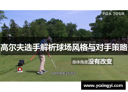 高尔夫选手解析球场风格与对手策略
